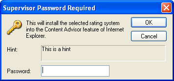 [This is an image of a system dialog in the Windows XP UI style. It is titled “Supervisor Password Required”. The dialog contains an icon of a yellow pin-tumbler style key, next to which is a message “This will install the selected rating system into the Content Advisor feature of Internet Explorer.”, below which is a read-only text area containing the text “This is a hint” which is labelled “Hint:””, below which is a single-line password input field labelled “Password:”. There are two buttons to the right labelled “OK” and “Cancel”. The OK button has a border indicating it is the default action.]